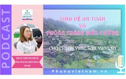 Podcast: Sinh đẻ an toàn và phòng tránh biến chứng cho chị em vùng sâu, vùng xa