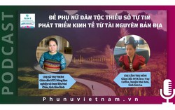 Podcast: Để phụ nữ dân tộc thiểu số tự tin phát triển kinh tế từ tài nguyên bản địa