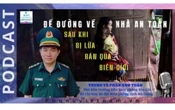 Podcast: Để đường về nhà an toàn sau khi bị lừa bán qua biên giới