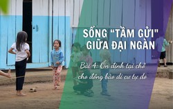 Sống “tầm gửi” giữa đại ngàn - Bài cuối: Ổn định tại chỗ cho đồng bào di cư tự do