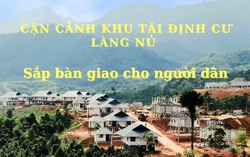 Video: Cận cảnh khu tái định cư Làng Nủ sắp được bàn giao cho người dân