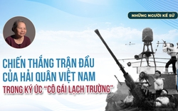 Những người kể sử: Chiến thắng trận đầu của Hải quân Việt Nam trong ký ức "cô gái Lạch Trường"