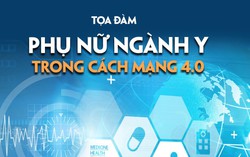 Đón xem: Tọa đàm "Phụ nữ ngành Y trong cách mạng 4.0"