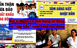 Bẫy lừa xuất khẩu lao động: Bài 1 - Nhiều nạn nhân có nguy cơ mất hàng tỷ đồng