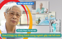 Những người kể sử - TS.BS Phan Thị Hồ Hải: Hơn 6 thập kỷ đồng hành cùng ngành gây mê hồi sức
