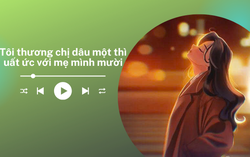 Audio: Tôi thương chị dâu 1 thì uất ức với mẹ mình 10