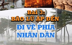 Thiên tai dị thường & Yêu cầu chủ động ứng phó - Bài 3: Bão lũ ập đến -  Đi về phía Nhân dân