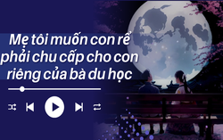 Audio: Mẹ tôi muốn con rể chu cấp cho con riêng của bà đi du học