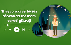 Audio: Thấy con gái về, bố liền xua con dâu bê mâm cơm đi giấu vội