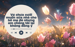 Audio: Em trai chồng tôi phản đối vợ chưa cưới góp tiền sửa nhà cho bố mẹ đẻ