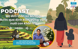 Podcast: Mẹ đơn thân xứ Mường bước qua định kiến, vững vàng nuôi con khôn lớn