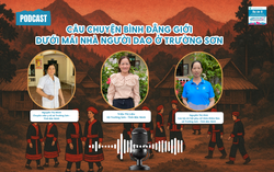 Podcast: Câu chuyện bình đẳng giới dưới mái nhà người Dao ở Trường Sơn