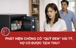 Phát hiện chồng lập "quỹ đen" vài tỷ, vợ có được tịch thu?