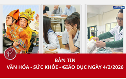 Bản tin Văn hóa - Sức khỏe - Giáo dục ngày 4/2/2026