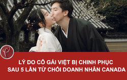 Lý do cô gái Việt bị chinh phục sau 5 lần từ chối doanh nhân Canada