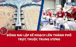 Đồng Nai lập kế hoạch lên Thành phố trực thuộc Trung ương