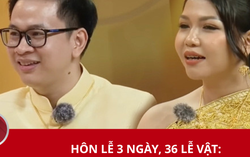 Hôn lễ 3 ngày, 36 lễ vật: Chú rể "choáng" khi cưới vợ