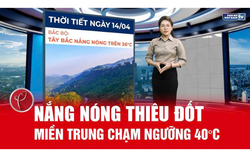 Bản tin thời tiết ngày 14/4: Miền Trung chạm ngưỡng 40°C