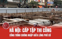 Hà Nội: Cấp tập thi công công trình chống ngập giữa lòng phố cổ