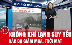 Bản tin thời tiết ngày 24/4: Không khí lạnh suy yếu, Bắc Bộ giảm mưa, trời mát