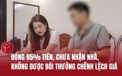 Đóng 95% tiền mua nhà, chưa nhận được căn hộ, khách hàng không được bồi thường chênh lệch giá