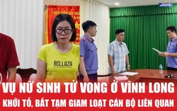 Vụ nữ sinh tử vong ở Vĩnh Long: Khởi tố, bắt tạm giam nhiều cán bộ liên quan