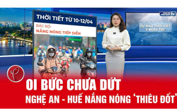 Bản tin thời tiết ngày 10/4: Nắng nóng chưa dứt, dải Nghệ An - Huế nhiệt độ 39 - 41 độ C