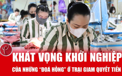 Khát vọng khởi nghiệp của những "đóa hồng" lầm lỡ ở trại giam Quyết Tiến