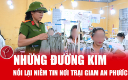 Những đường kim nối lại niềm tin nơi Trại giam An Phước