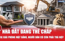 Nhà đất đang thế chấp ngân hàng bị giải phóng mặt bằng, người dân có còn phải trả nợ?