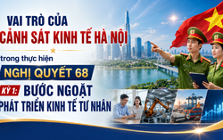Vai trò của Cảnh sát Kinh tế Hà Nội trong thực hiện Nghị quyết 68 - Kỳ 1: Bước ngoặt phát triển kinh tế tư nhân