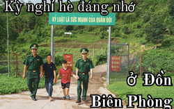 Kỳ nghỉ hè đáng nhớ ở Đồn Biên phòng