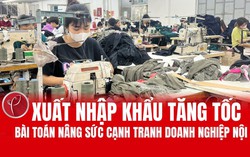 Xuất nhập khẩu tăng tốc, cần nâng sức cạnh tranh của doanh nghiệp nội