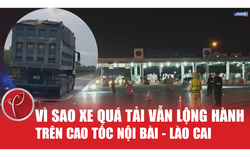 Vì sao xe quá tải vẫn lộng hành trên cao tốc Nội Bài - Lào Cai?