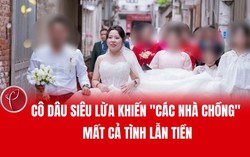 Cô dâu siêu lừa khiến "các nhà chồng" mất cả tình lẫn tiền