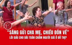 "Sáng gửi cha mẹ, chiều đón về": Lời giải cho bài toán chăm sóc người cao tuổi ở đô thị?