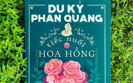 Những trải nghiệm thú vị trong du ký “Tiếc nuối hoa hồng” của nhà báo Phan Quang