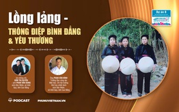 Podcast: Lồng lảng - Thông điệp bình đẳng và yêu thương