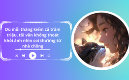 Audio: Mỗi tháng kiếm cả trăm triệu, tôi vẫn không thoát khỏi ánh nhìn coi thường của nhà chồng