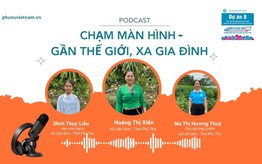 Podcast: Chạm màn hình - gần thế giới, xa gia đình