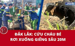 Đắk Lắk: Cứu cháu bé rơi xuống giếng sâu 20m