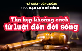 "Lá chắn" cộng đồng trước bạo lực vô hình: Bài cuối - Thu hẹp khoảng cách từ luật đến đời sống