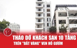 Hà Nội: Tháo dỡ khách sạn 10 tầng trên "đất vàng" ven Hồ Gươm