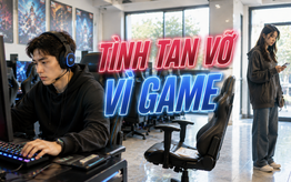 Thanh Tâm kể chuyện: Tình tan vỡ vì game