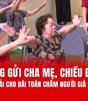 "Sáng gửi cha mẹ, chiều đón về": Lời giải cho bài toán chăm sóc người cao tuổi ở đô thị?