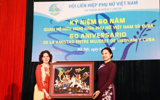 Cùng vun đắp tình thân ái giữa phụ nữ hai nước Việt Nam - Cuba