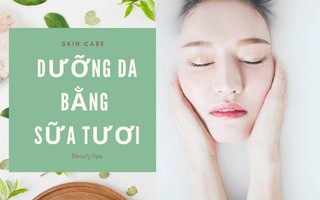 Hiệu quả không ngờ khi dưỡng da bằng sữa tươi ngay tại nhà