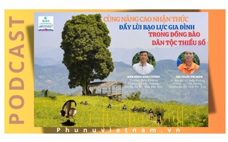 Podcast: Cùng nâng cao nhận thức, đẩy lùi bạo lực gia đình trong đồng bào dân tộc thiểu số