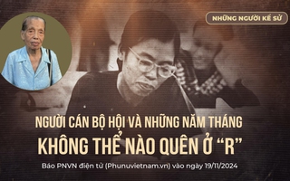 Đón xem "Những người kể sử": Người cán bộ Hội và những năm tháng không thể nào quên ở "R"