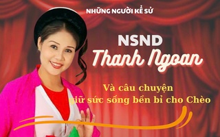 Những người kể sử: NSND Thanh Ngoan và câu chuyện giữ sức sống bền bỉ cho Chèo (tập 1)